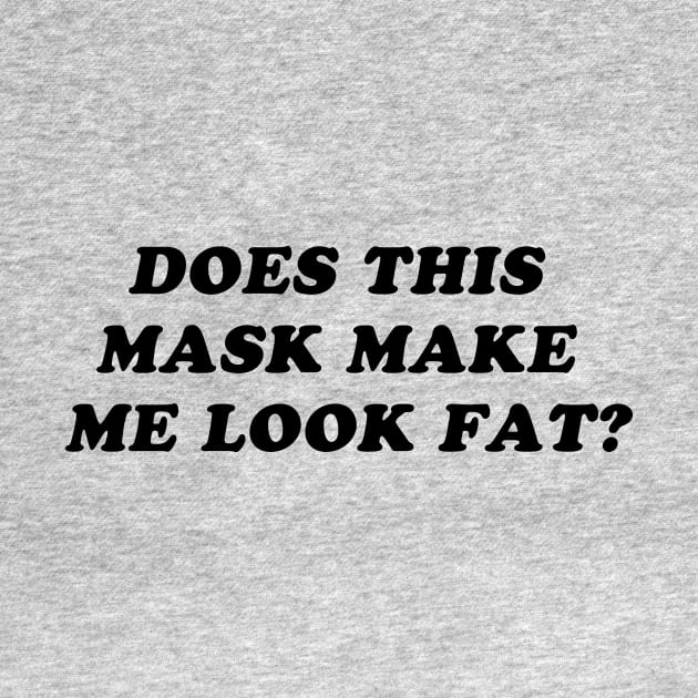 Does This Mask Make Me Look Fat? by FunkyMonkeyShirts